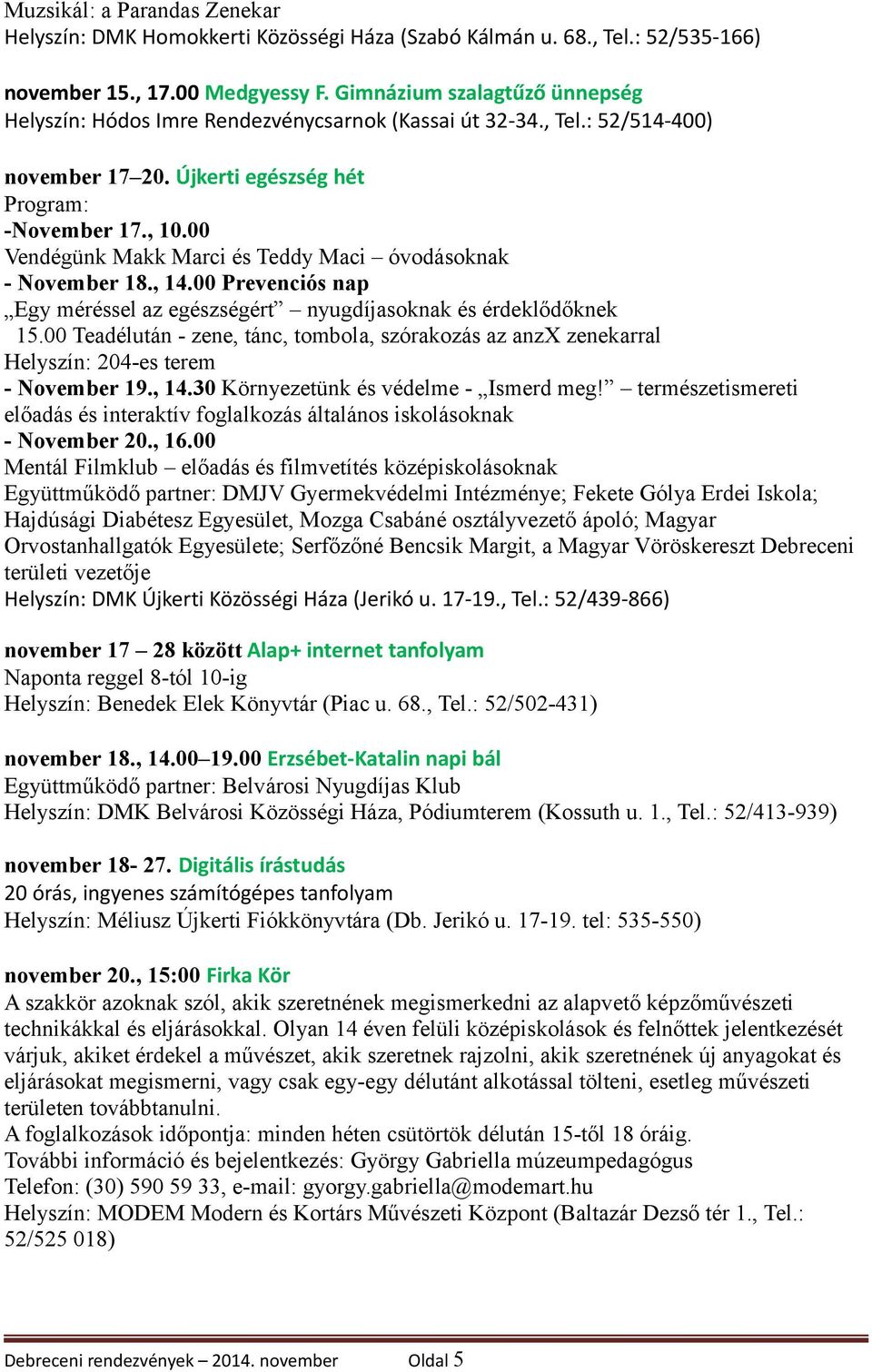 00 Teadélután - zene, tánc, tombola, szórakozás az anzx zenekarral Helyszín: 204-es terem - November 19., 14.30 Környezetünk és védelme - Ismerd meg!