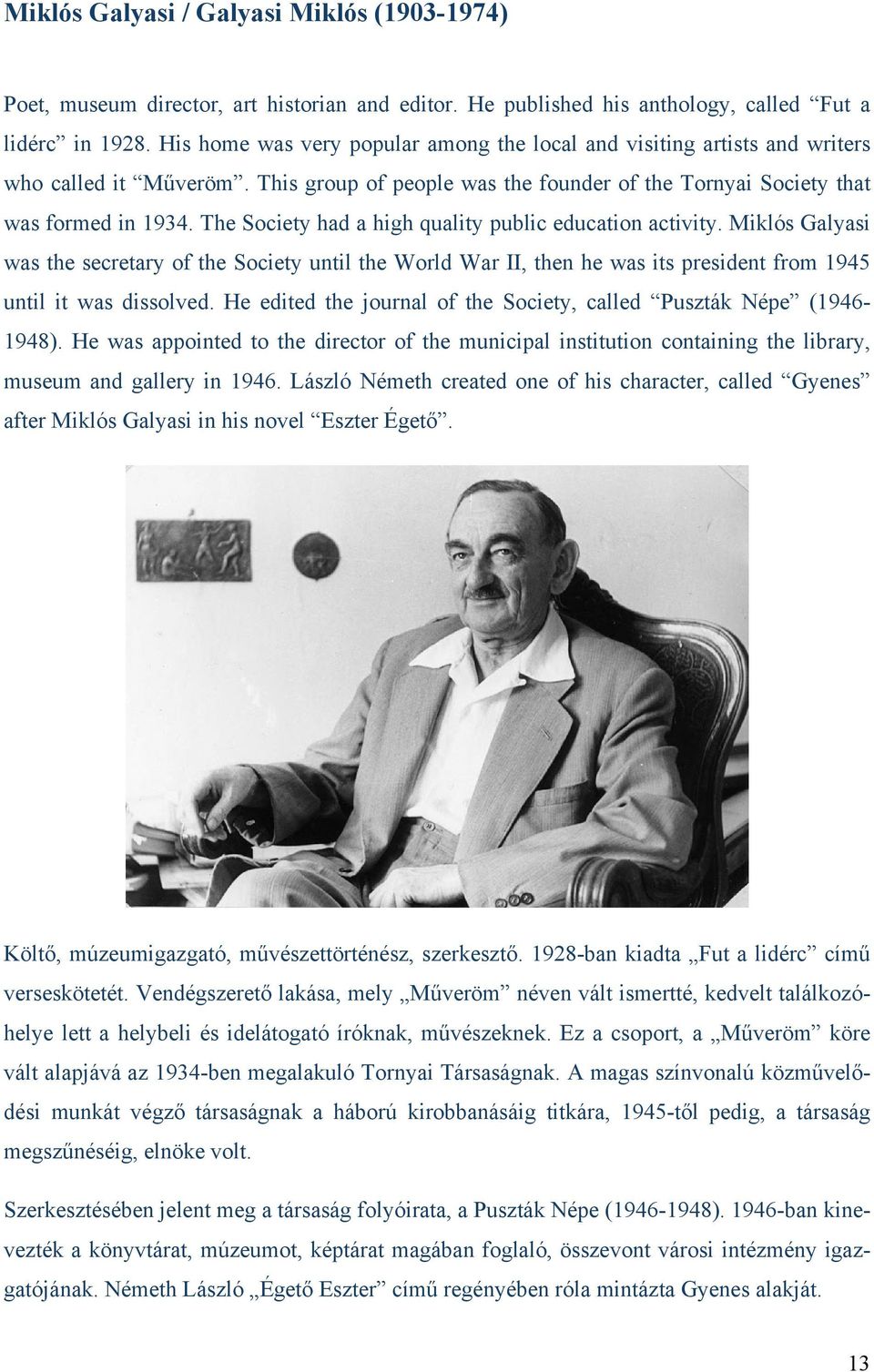 The Society had a high quality public education activity. Miklós Galyasi was the secretary of the Society until the World War II, then he was its president from 1945 until it was dissolved.