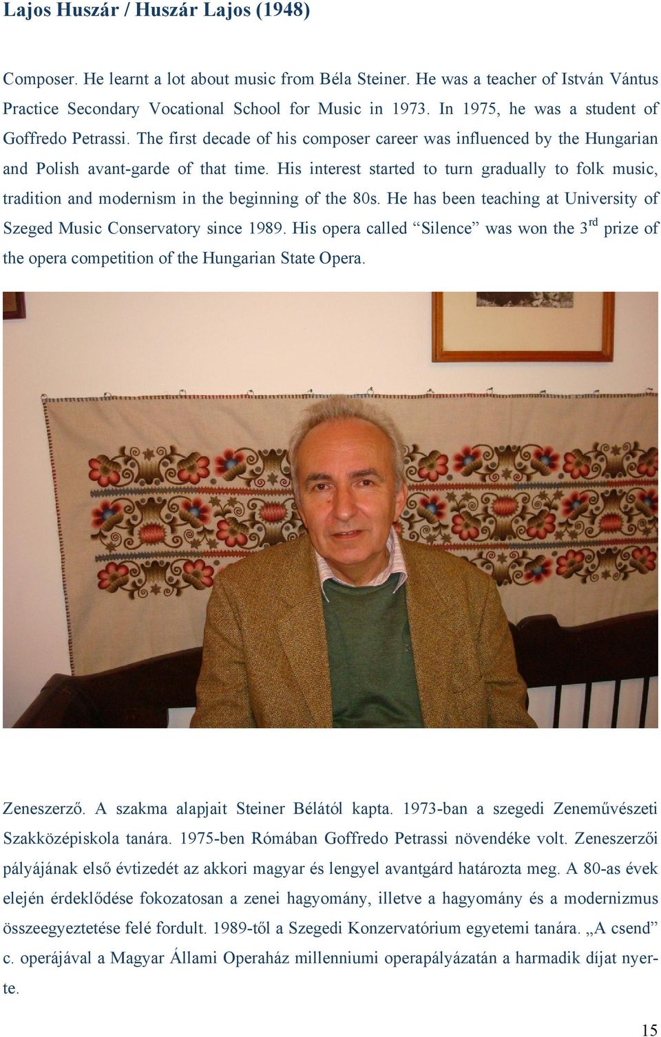 His interest started to turn gradually to folk music, tradition and modernism in the beginning of the 80s. He has been teaching at University of Szeged Music Conservatory since 1989.