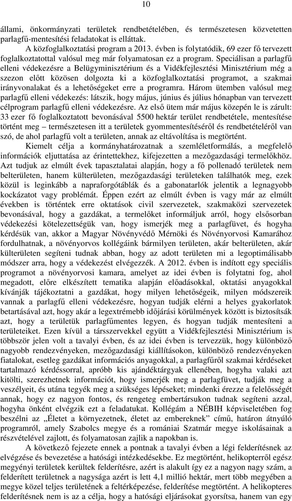Speciálisan a parlagfű elleni védekezésre a Belügyminisztérium és a Vidékfejlesztési Minisztérium még a szezon előtt közösen dolgozta ki a közfoglalkoztatási programot, a szakmai irányvonalakat és a