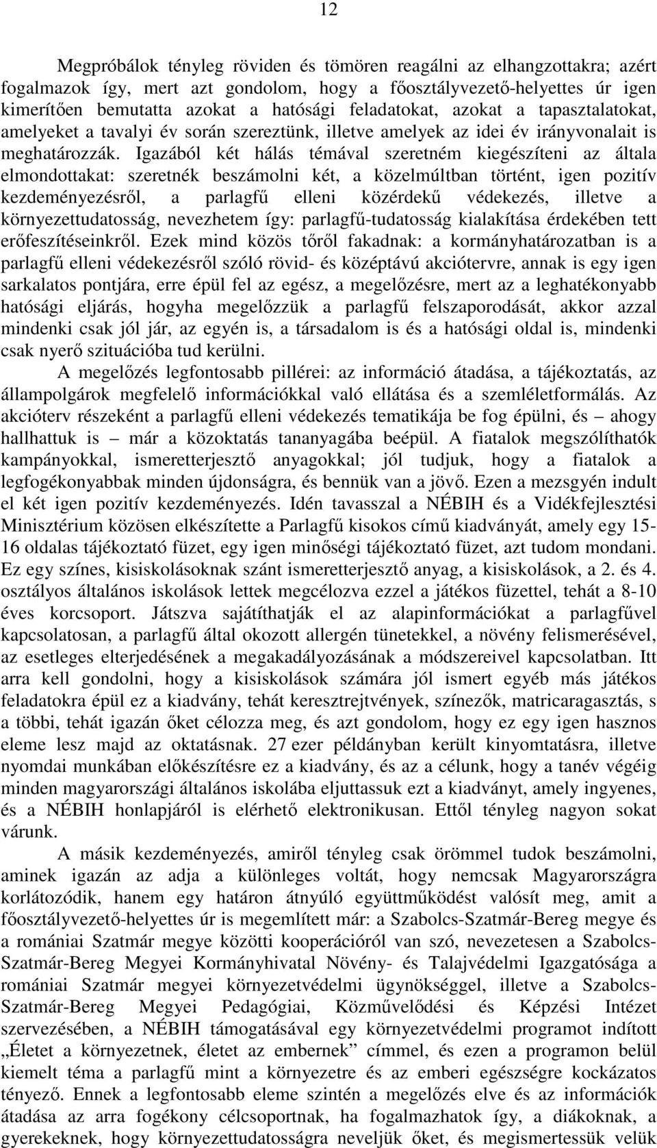 Igazából két hálás témával szeretném kiegészíteni az általa elmondottakat: szeretnék beszámolni két, a közelmúltban történt, igen pozitív kezdeményezésről, a parlagfű elleni közérdekű védekezés,