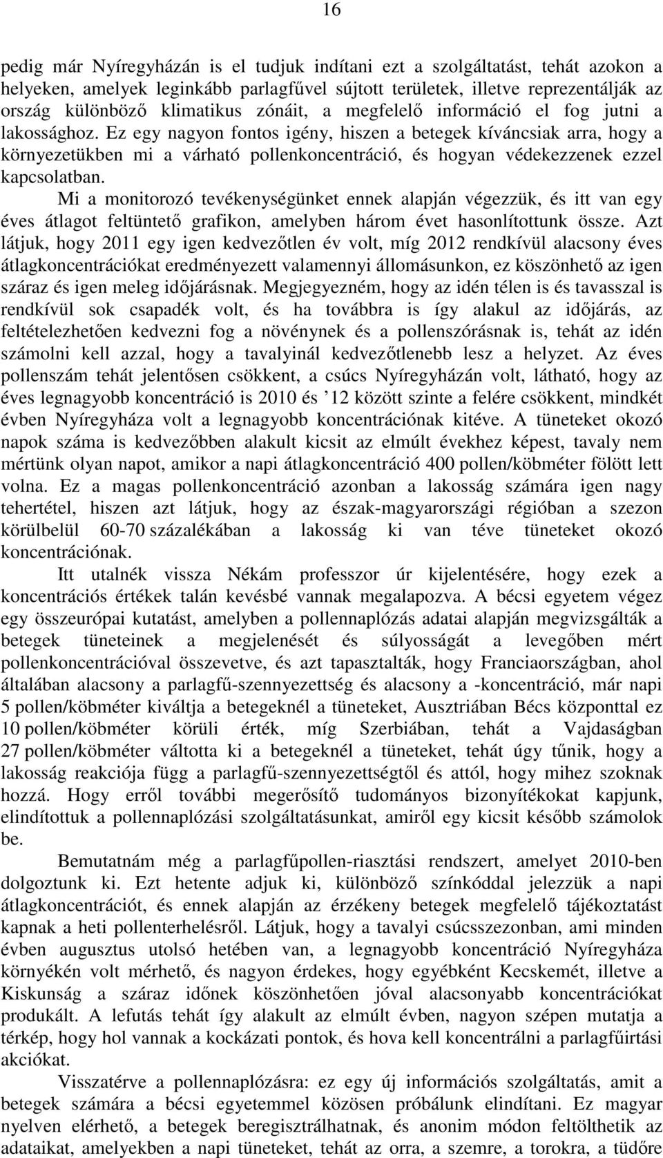 Ez egy nagyon fontos igény, hiszen a betegek kíváncsiak arra, hogy a környezetükben mi a várható pollenkoncentráció, és hogyan védekezzenek ezzel kapcsolatban.