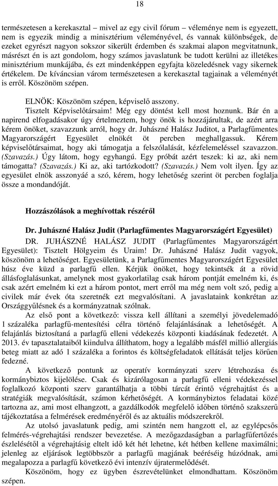 sikernek értékelem. De kíváncsian várom természetesen a kerekasztal tagjainak a véleményét is erről. Köszönöm szépen. ELNÖK: Köszönöm szépen, képviselő asszony. Tisztelt Képviselőtársaim!