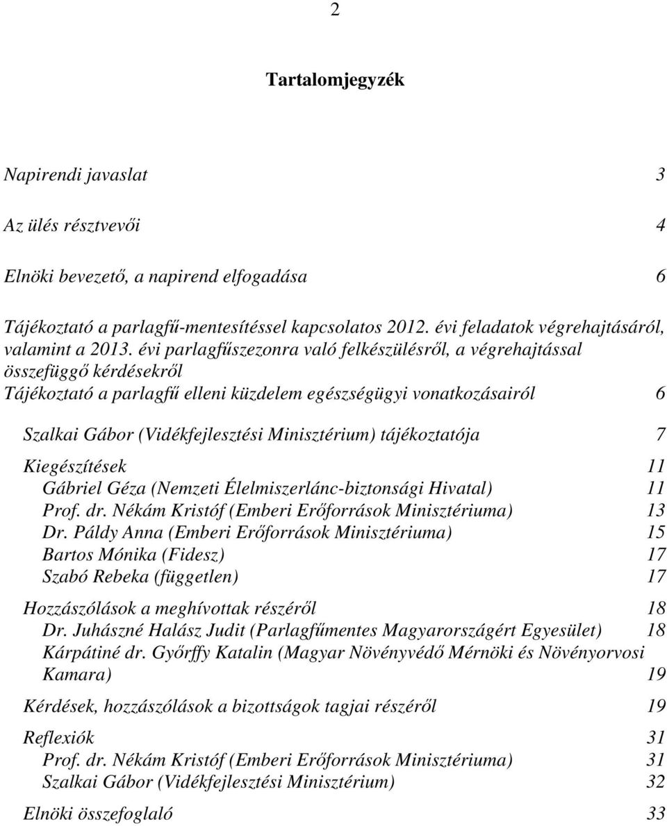 évi parlagfűszezonra való felkészülésről, a végrehajtással összefüggő kérdésekről Tájékoztató a parlagfű elleni küzdelem egészségügyi vonatkozásairól 6 Szalkai Gábor (Vidékfejlesztési Minisztérium)