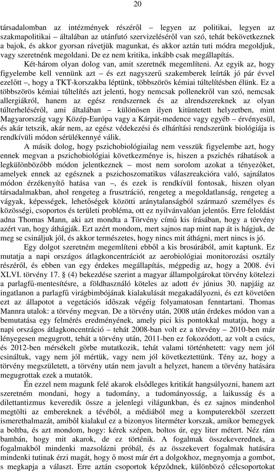 Az egyik az, hogy figyelembe kell vennünk azt és ezt nagyszerű szakemberek leírták jó pár évvel ezelőtt, hogy a TKT-korszakba léptünk, többszörös kémiai túltelítésben élünk.