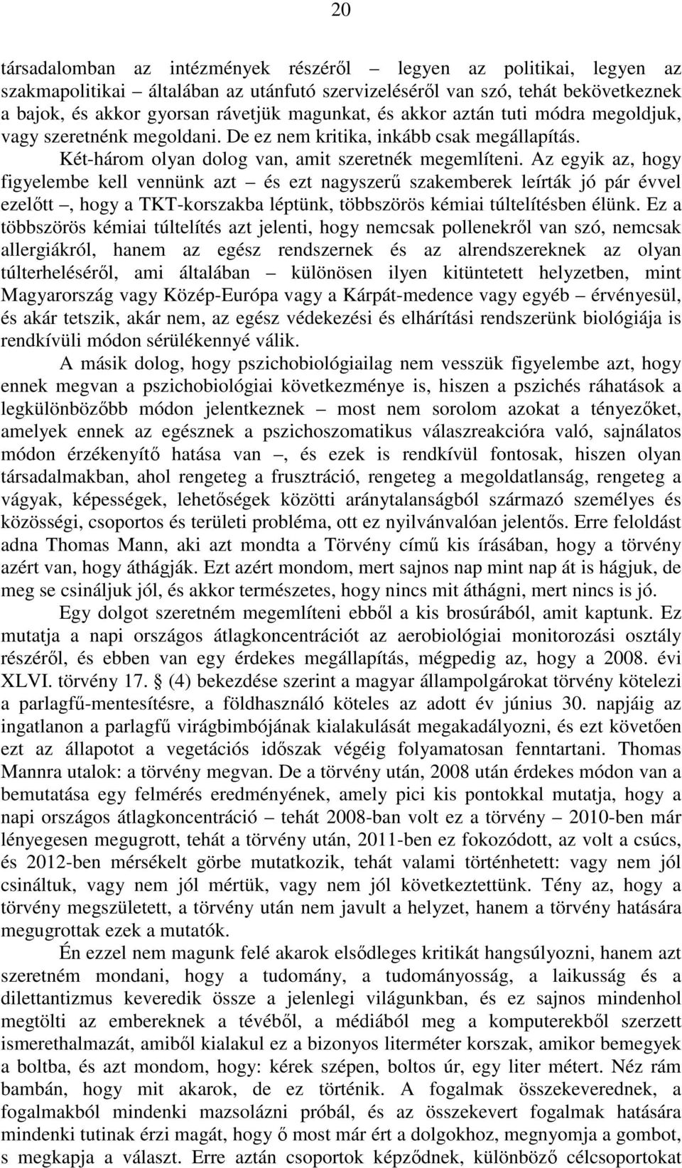 Az egyik az, hogy figyelembe kell vennünk azt és ezt nagyszerű szakemberek leírták jó pár évvel ezelőtt, hogy a TKT-korszakba léptünk, többszörös kémiai túltelítésben élünk.