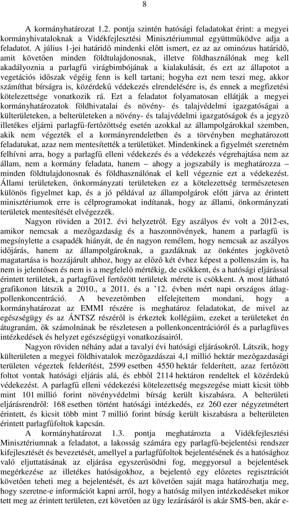 kialakulását, és ezt az állapotot a vegetációs időszak végéig fenn is kell tartani; hogyha ezt nem teszi meg, akkor számíthat bírságra is, közérdekű védekezés elrendelésére is, és ennek a megfizetési