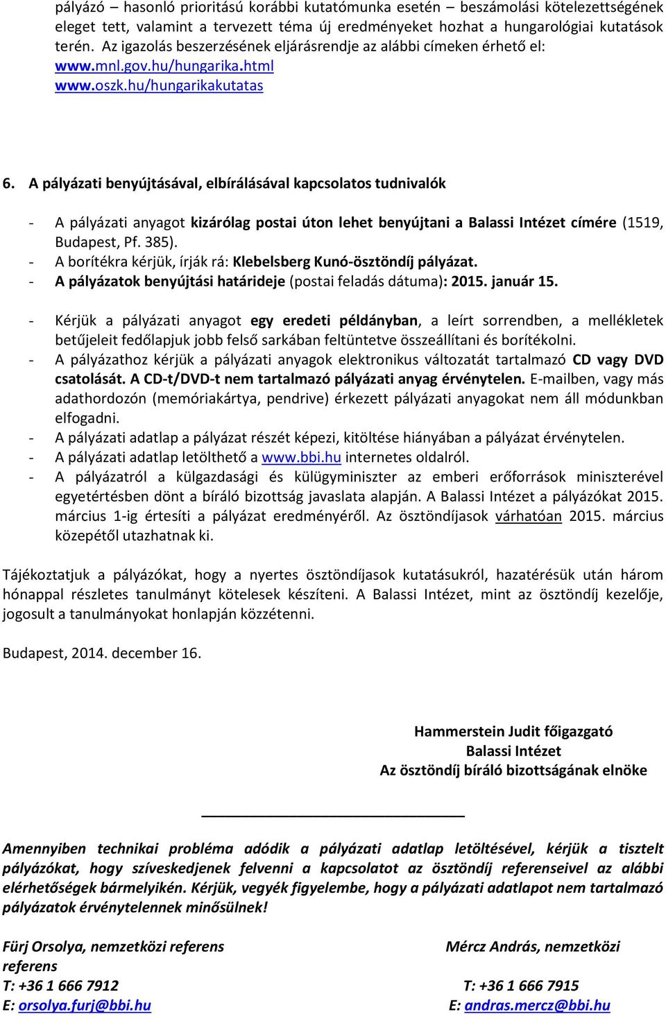 A pályázati benyújtásával, elbírálásával kapcsolatos tudnivalók - A pályázati anyagot kizárólag postai úton lehet benyújtani a Balassi Intézet címére (1519, Budapest, Pf. 385).