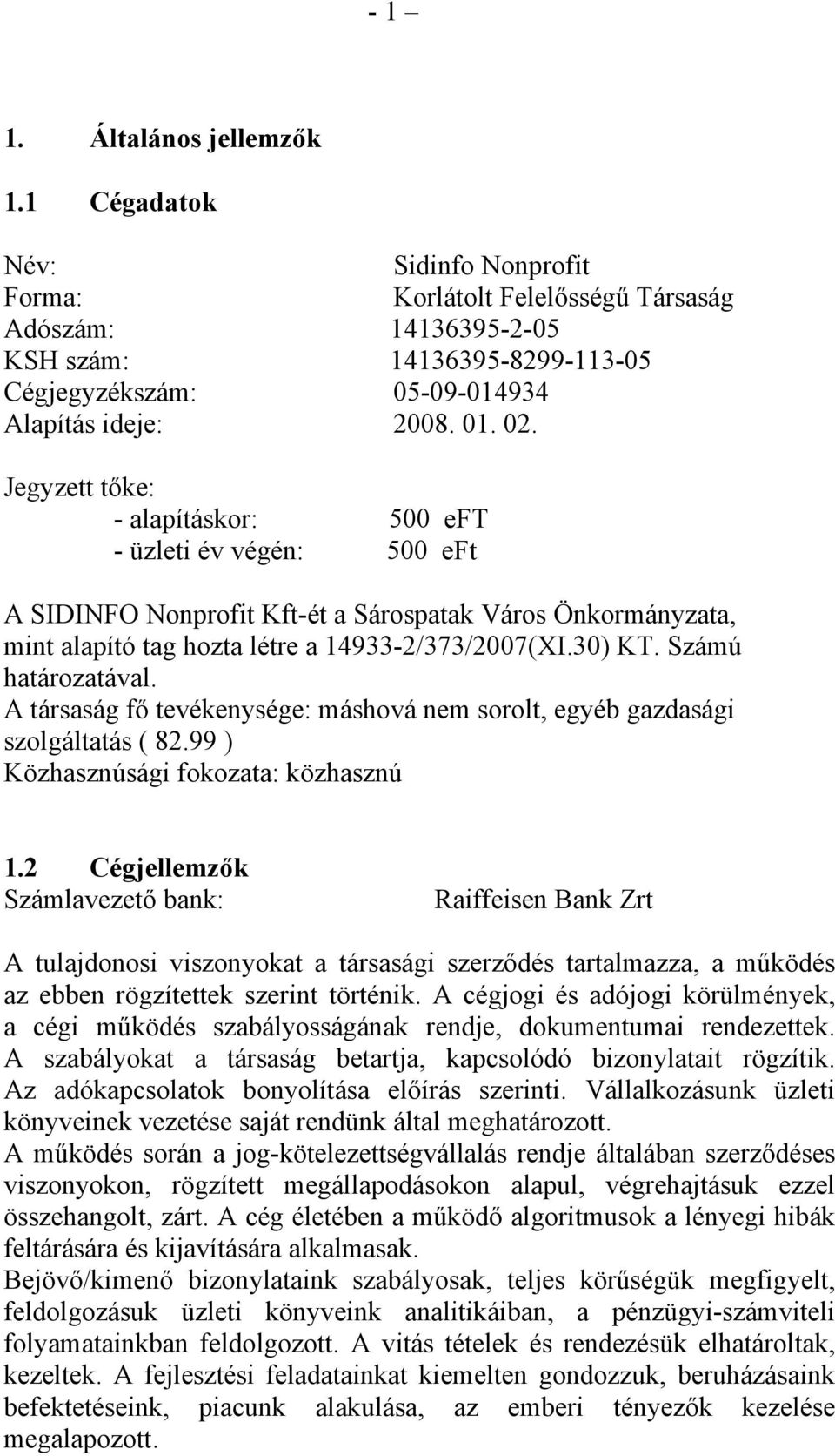 Jegyzett tőke: - alapításkor: 500 eft - üzleti év végén: 500 eft A SIDINFO Nonprofit Kft-ét a Sárospatak Város Önkormányzata, mint alapító tag hozta létre a 14933-2/373/2007(XI.30) KT.