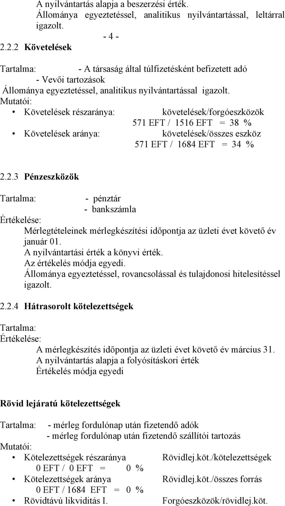 Mutatói: Követelések részaránya: követelések/forgóeszközök 571 EFT / 1516 EFT = 38 % Követelések aránya: követelések/összes eszköz 571 EFT / 1684 EFT = 34 % 2.