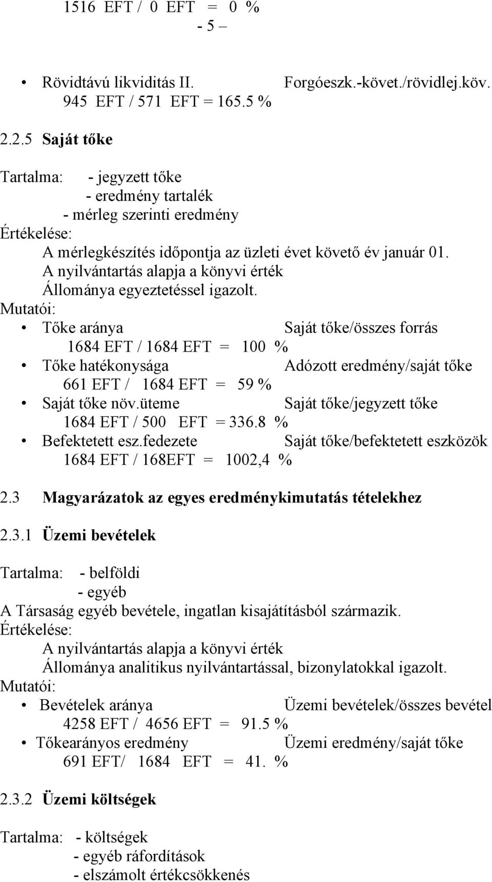 A nyilvántartás alapja a könyvi érték Állománya egyeztetéssel igazolt.