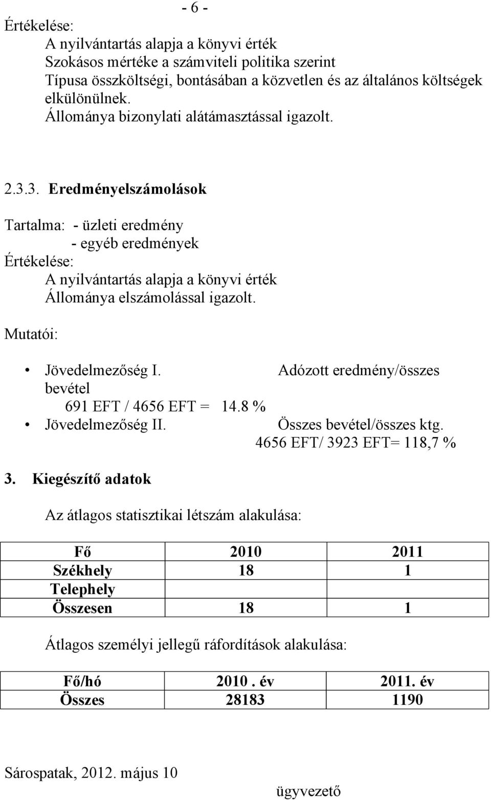 3. Eredményelszámolások Tartalma: - üzleti eredmény - egyéb eredmények Értékelése: A nyilvántartás alapja a könyvi érték Állománya elszámolással igazolt. Mutatói: Jövedelmezőség I.