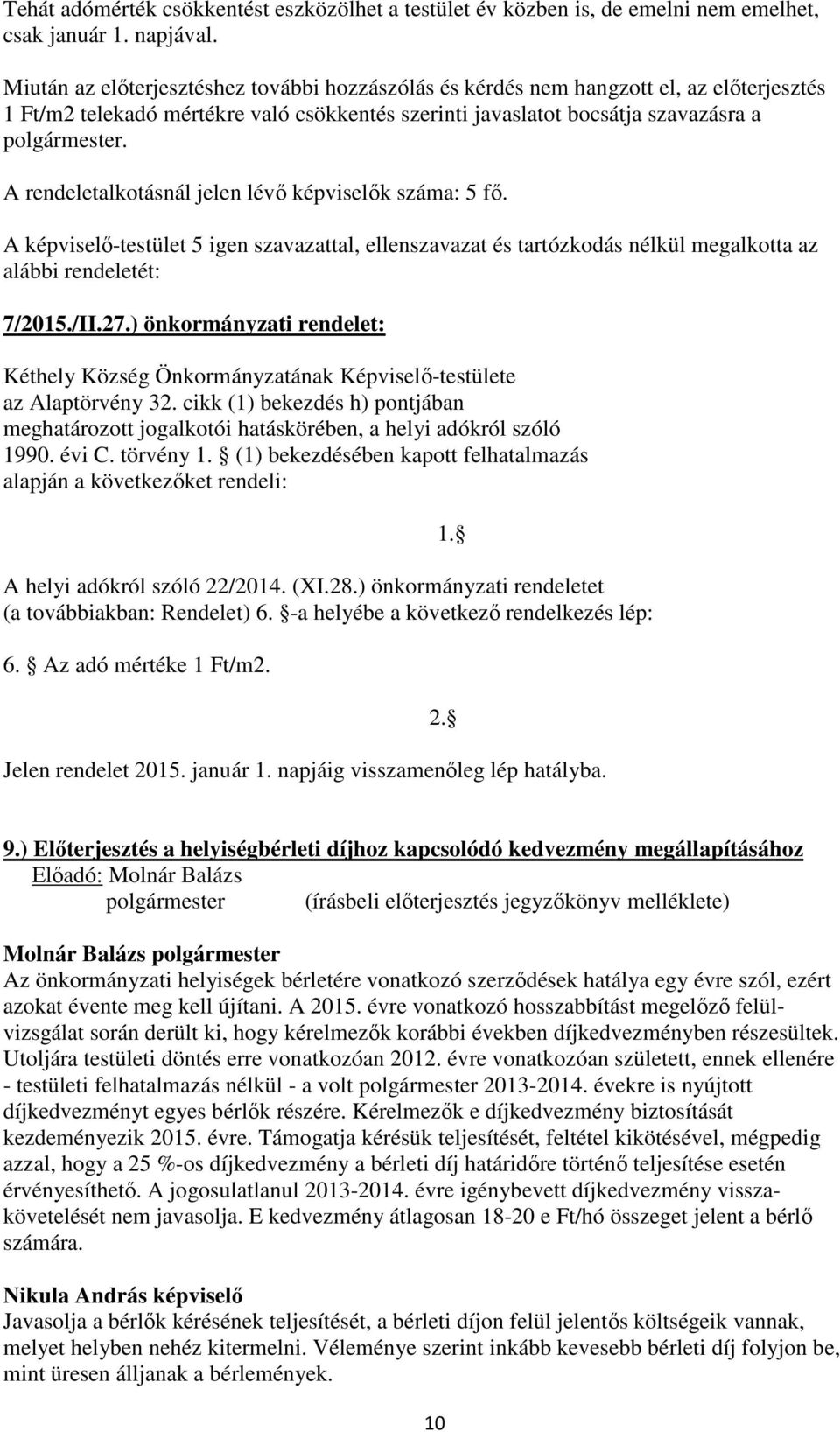 A rendeletalkotásnál jelen lévő képviselők száma: 5 fő. A képviselő-testület 5 igen szavazattal, ellenszavazat és tartózkodás nélkül megalkotta az alábbi rendeletét: 7/2015./II.27.