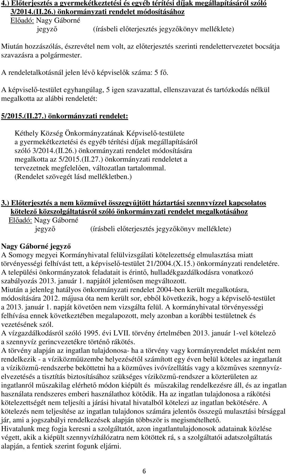 rendelettervezetet bocsátja szavazásra a polgármester. A rendeletalkotásnál jelen lévő képviselők száma: 5 fő.