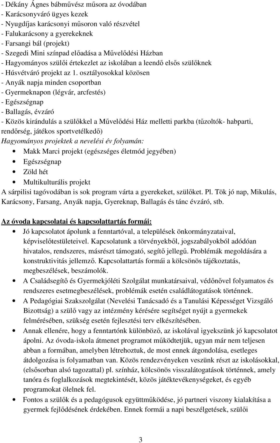 osztályosokkal közösen - Anyák napja minden csoportban - Gyermeknapon (légvár, arcfestés) - Egészségnap - Ballagás, évzáró - Közös kirándulás a szülőkkel a Művelődési Ház melletti parkba (tűzoltók-