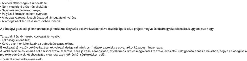 A pénzügyi-gazdasági fenntarthatósági kockázati tényezők bekövetkezésének valószínűsége kicsi, a projekt megvalósítására gyakorolt hatásuk ugyanakkor nagy.