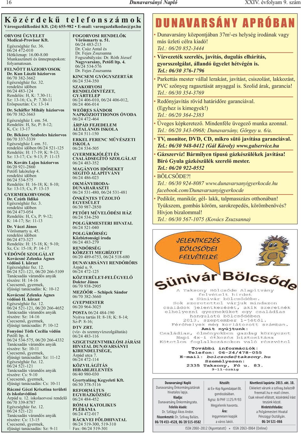 30-11; Sz: 13-16; Cs, P: 7.30-11 Erőspusztán: Cs: 13-14 Dr. Schäffer Mihály háziorvos 06/70 382-3663 Egészségház I. em. 54. Rendelés: H, Sz, P: 8-12; K, Cs: 13-17 Dr.