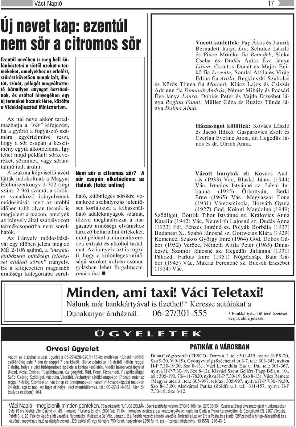 Vácott születtek: Pap Ákos és Jamrik Bernadett lánya Lia, Schulcz László és Pince Mónika fia Benedek, Sinka Csaba és Dudás Anita Éva lánya Lilien, Csontos Donát és Major Enikő fia Levente, Somlai