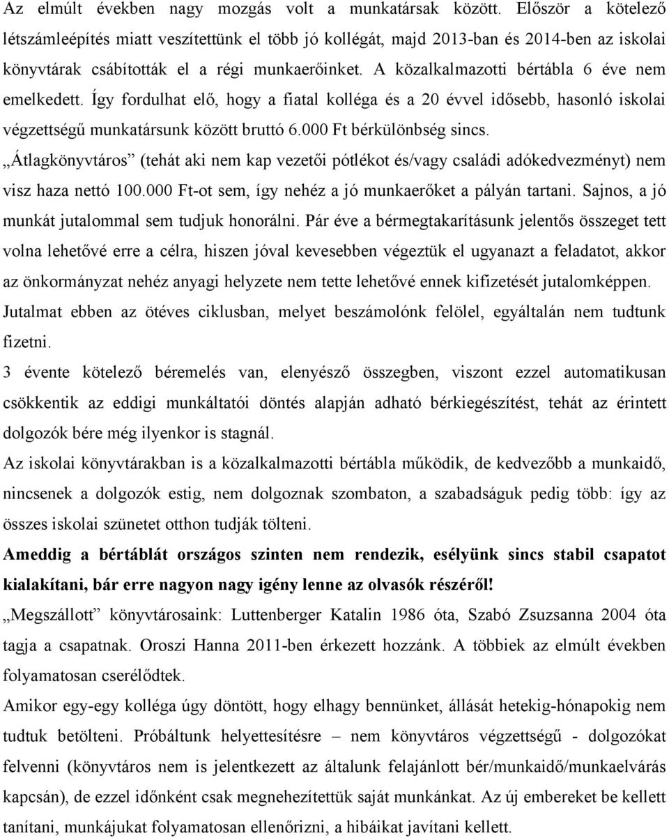 A közalkalmazotti bértábla 6 éve nem emelkedett. Így fordulhat elő, hogy a fiatal kolléga és a 20 évvel idősebb, hasonló iskolai végzettségű munkatársunk között bruttó 6.000 Ft bérkülönbség sincs.