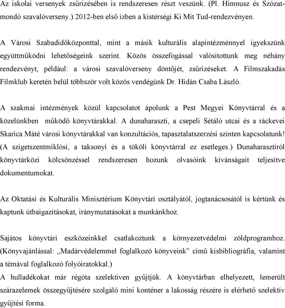 Közös összefogással valósítottunk meg néhány rendezvényt, például: a városi szavalóverseny döntőjét, zsűrizéseket. A Filmszakadás Filmklub keretén belül többször volt közös vendégünk Dr.