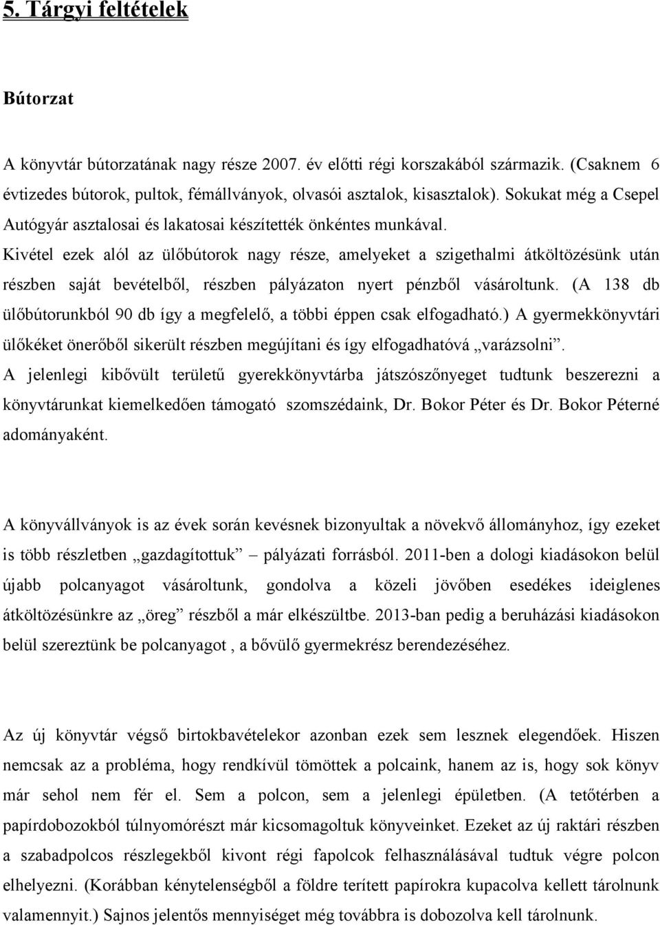 Kivétel ezek alól az ülőbútorok nagy része, amelyeket a szigethalmi átköltözésünk után részben saját bevételből, részben pályázaton nyert pénzből vásároltunk.