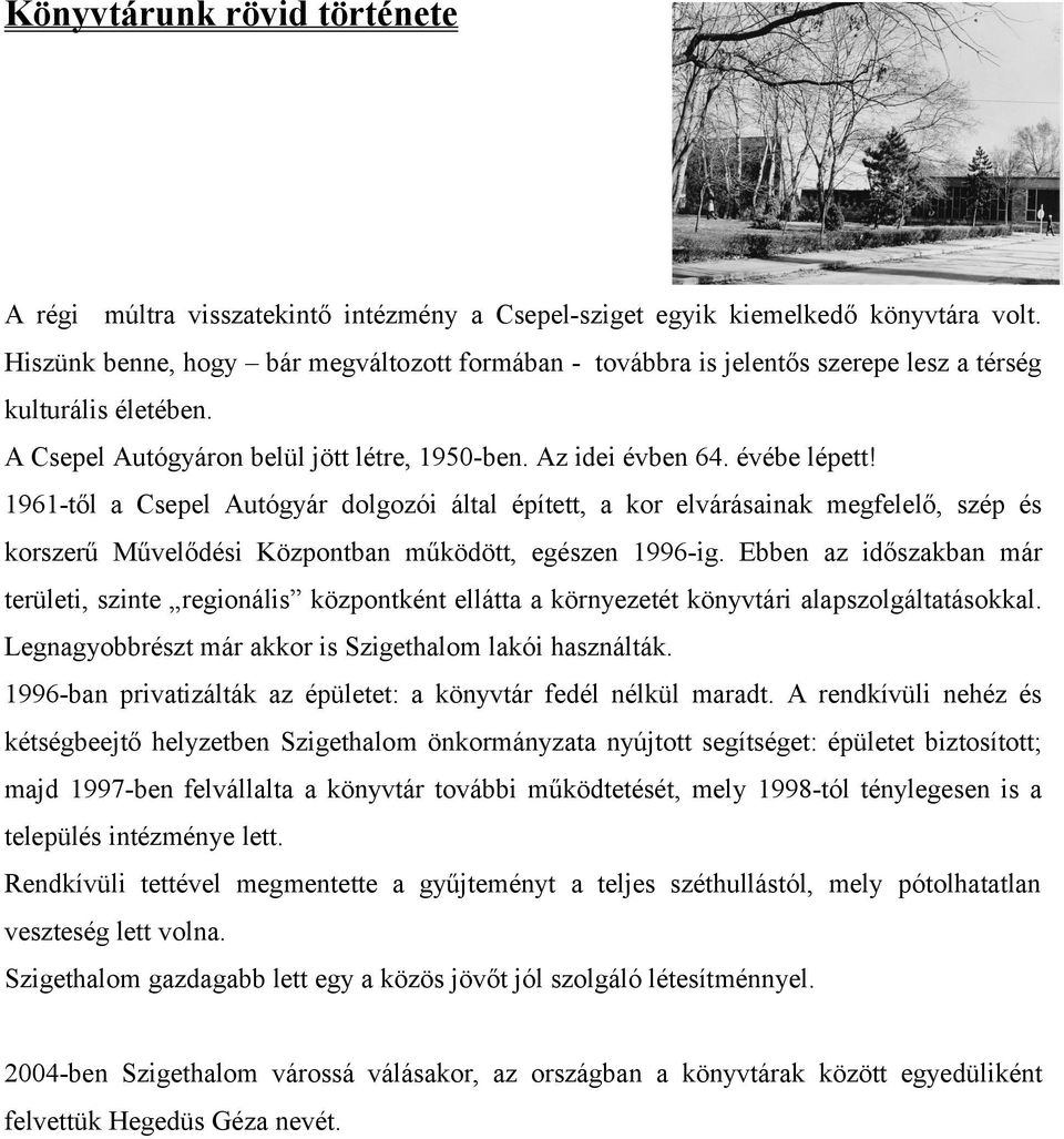 1961-től a Csepel Autógyár dolgozói által épített, a kor elvárásainak megfelelő, szép és korszerű Művelődési Központban működött, egészen 1996-ig.