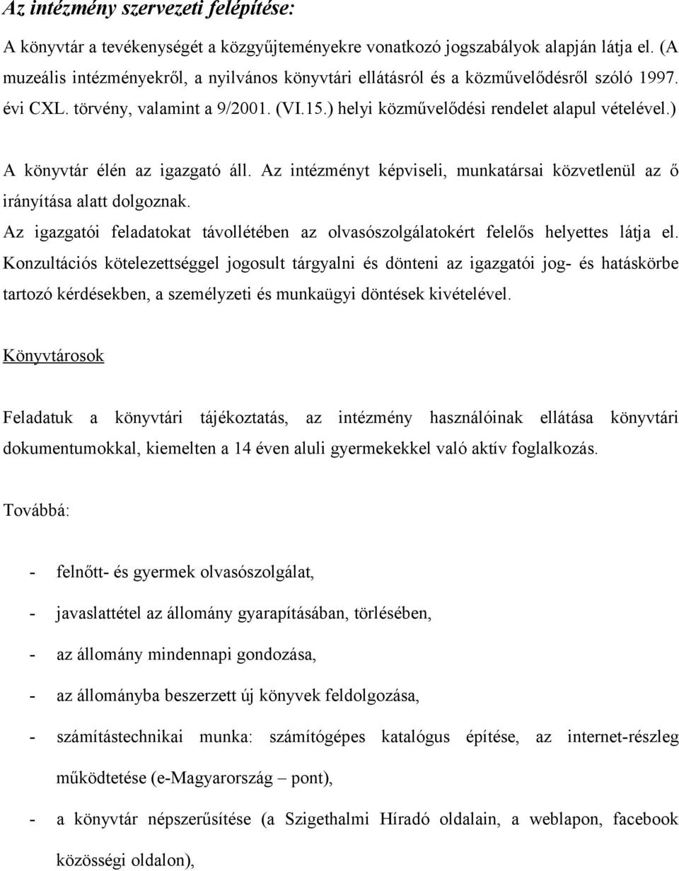 ) A könyvtár élén az igazgató áll. Az intézményt képviseli, munkatársai közvetlenül az ő irányítása alatt dolgoznak.