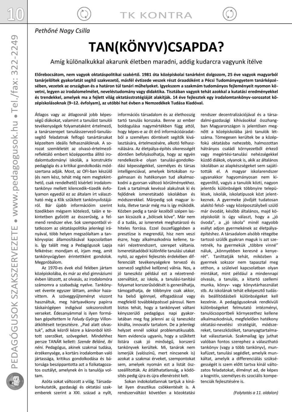 1981 óta középiskolai tanárként dolgozom, 25 éve vagyok magyarból tanárjelöltek gyakorlatát segítő szakvezető, másfél évtizede veszek részt óraadóként a Pécsi Tudományegyetem tanárképzésében, vezetek