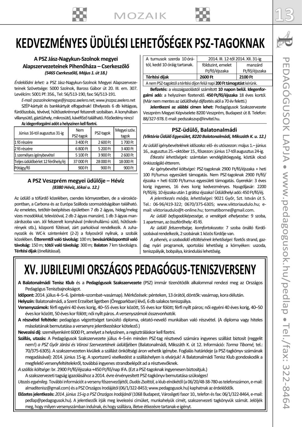 ) Érdeklődni lehet: a PSZ Jász-Nagykun-Szolnok Megyei Alapszervezeteinek Szövetsége: 5000 Szolnok, Baross Gábor út 20. III. em. 307. Levélcím: 5001 Pf: 356., Tel: 56/513-190, fax: 56/513-191.