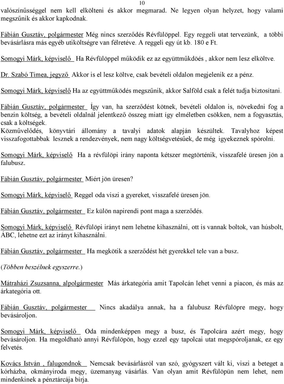 Somogyi Márk, képviselő Ha Révfülöppel működik ez az együttműkdöés, akkor nem lesz elköltve. Dr. Szabó Tímea, jegyző Akkor is el lesz költve, csak bevételi oldalon megjelenik ez a pénz.