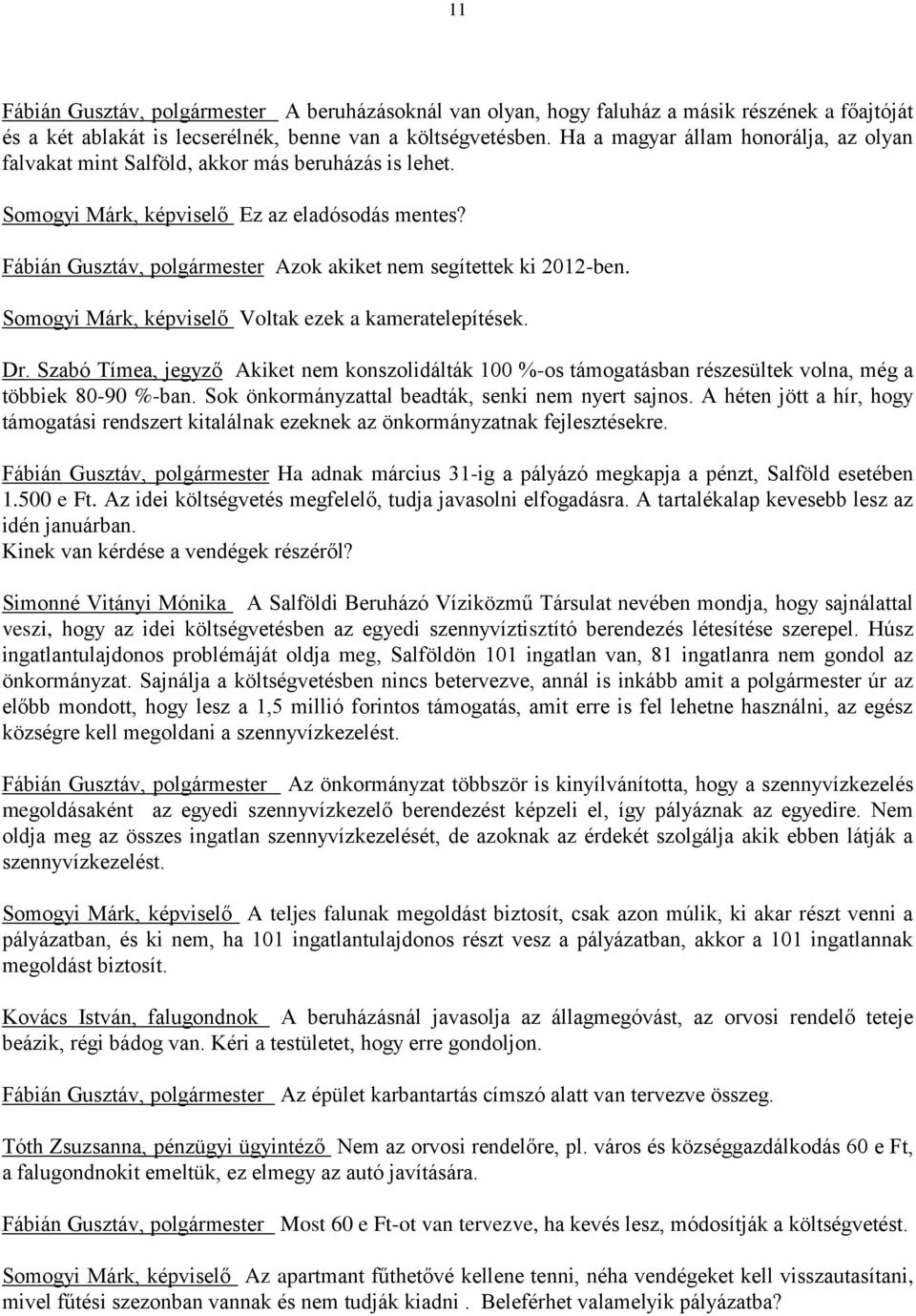 Fábián Gusztáv, polgármester Azok akiket nem segítettek ki 2012-ben. Somogyi Márk, képviselő Voltak ezek a kameratelepítések. Dr.