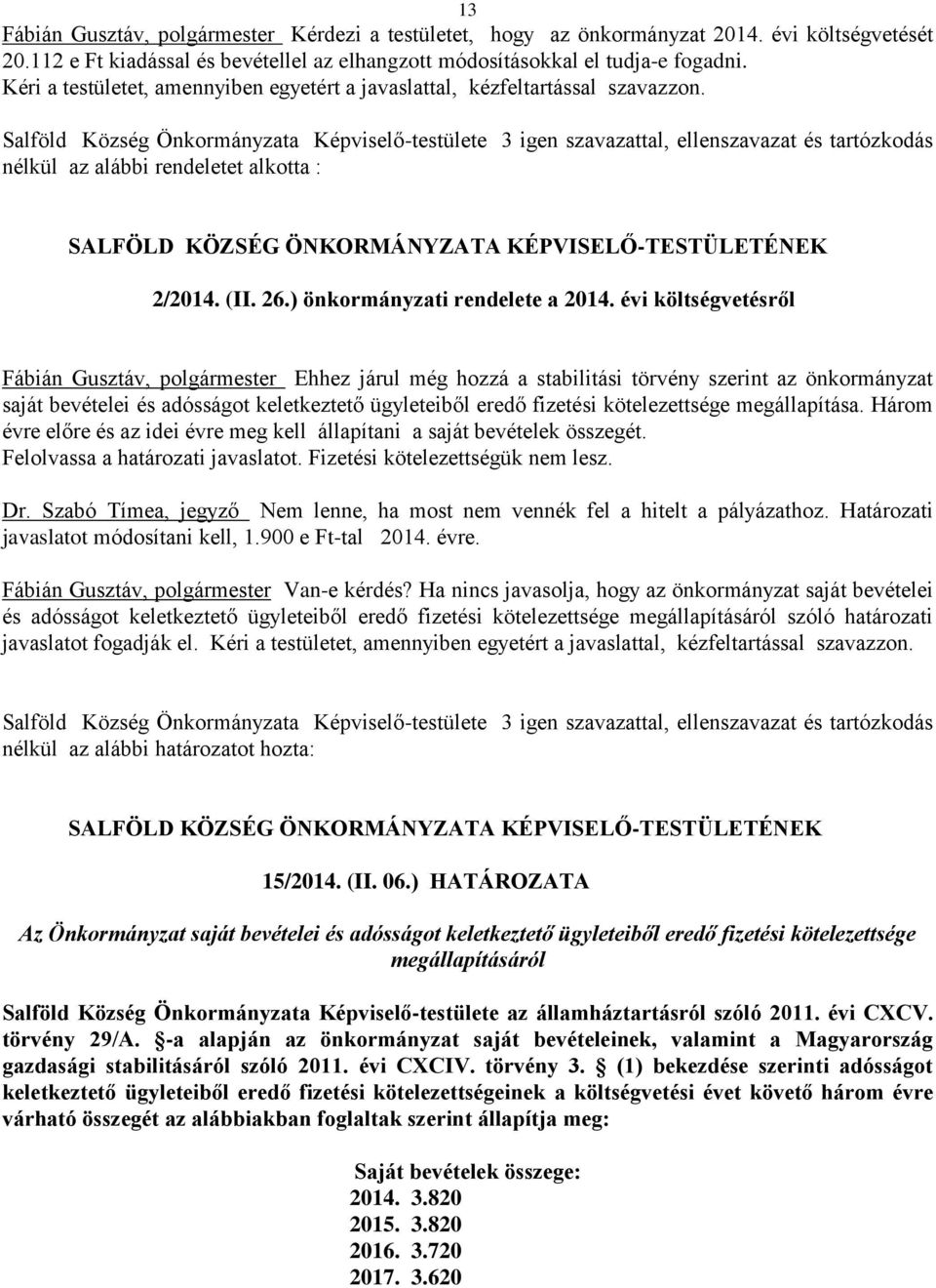 Salföld Község Önkormányzata Képviselő-testülete 3 igen szavazattal, ellenszavazat és tartózkodás nélkül az alábbi rendeletet alkotta : 2/2014. (II. 26.) önkormányzati rendelete a 2014.