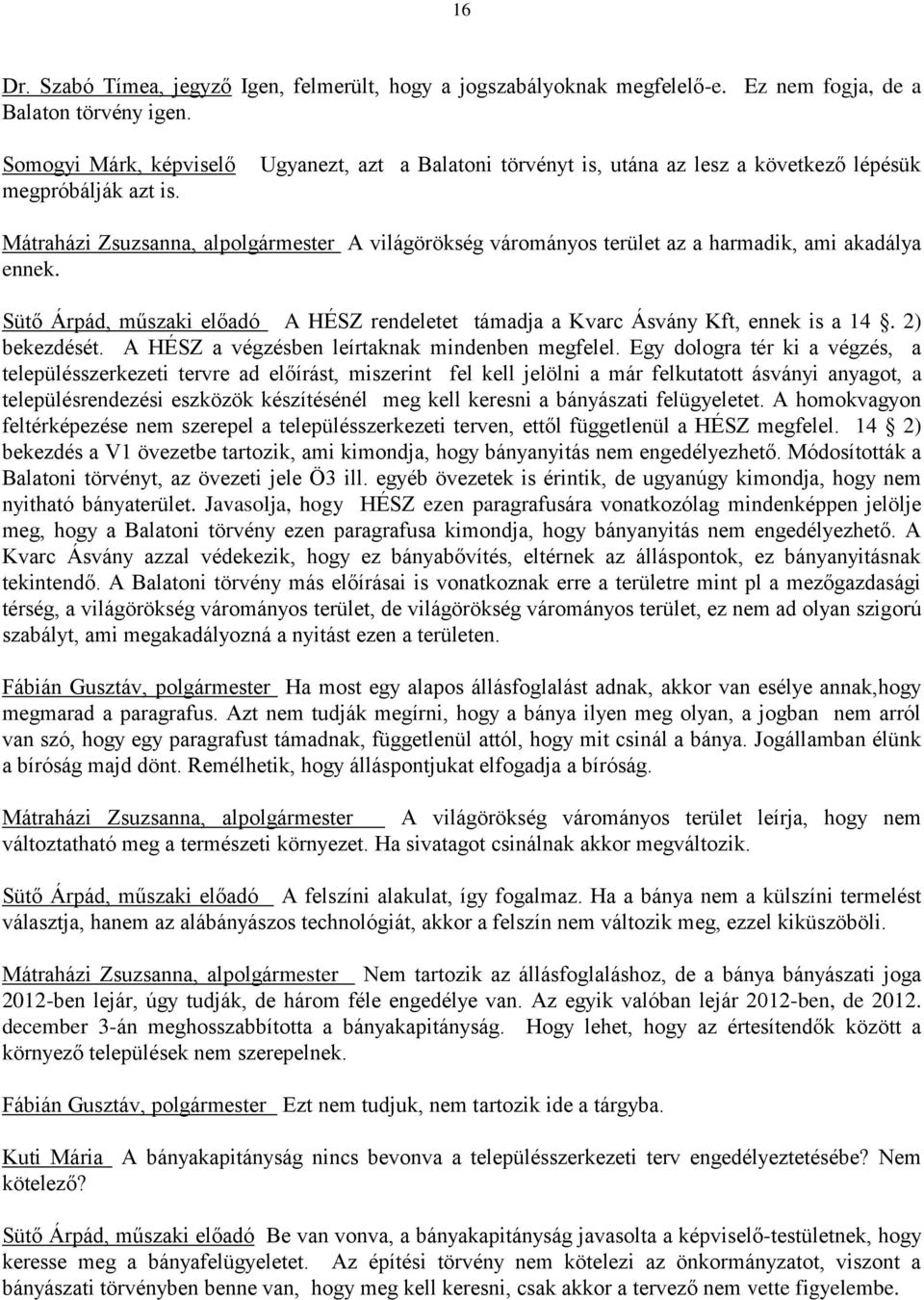 Sütő Árpád, műszaki előadó A HÉSZ rendeletet támadja a Kvarc Ásvány Kft, ennek is a 14. 2) bekezdését. A HÉSZ a végzésben leírtaknak mindenben megfelel.