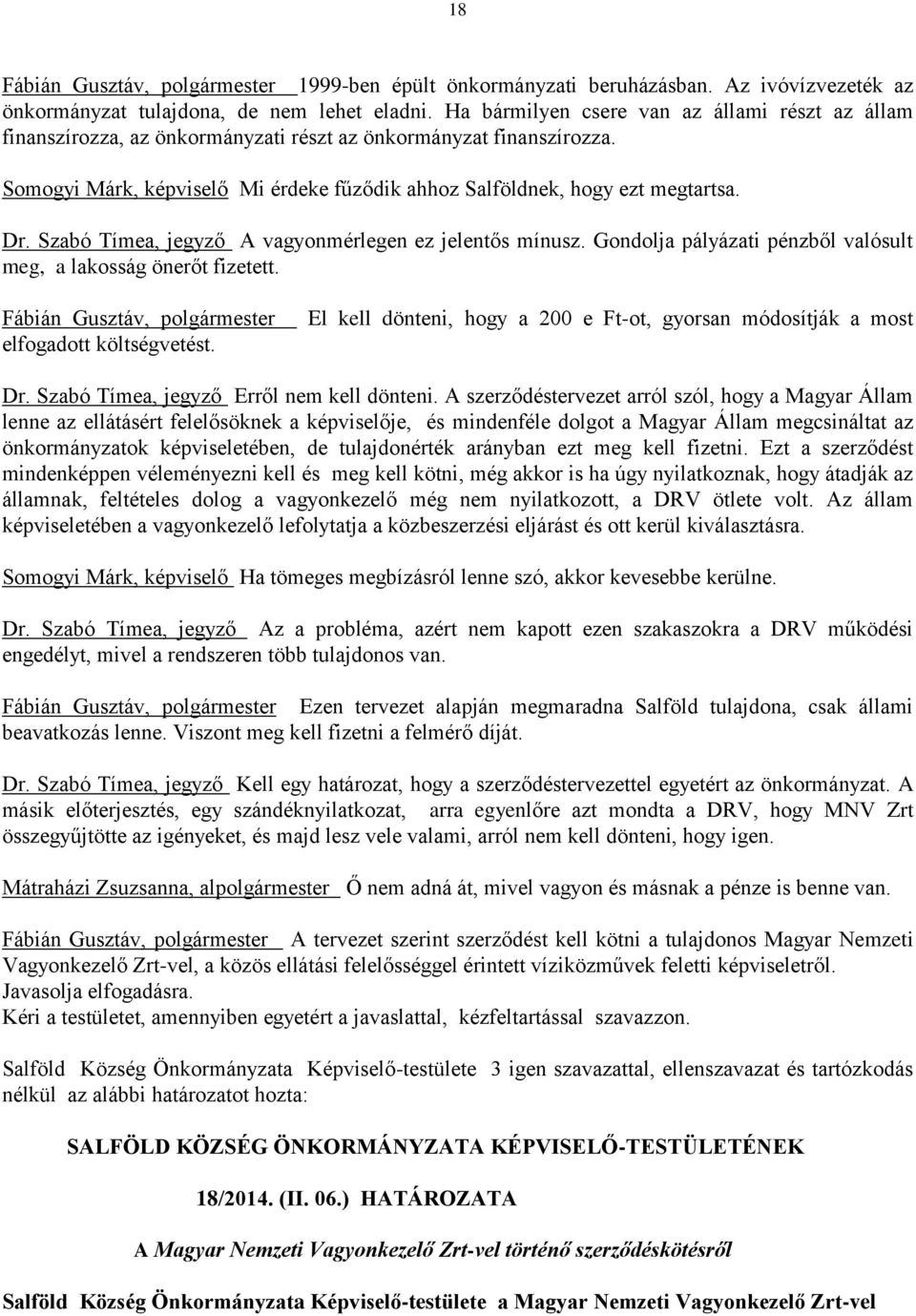 Szabó Tímea, jegyző A vagyonmérlegen ez jelentős mínusz. Gondolja pályázati pénzből valósult meg, a lakosság önerőt fizetett. Fábián Gusztáv, polgármester elfogadott költségvetést.