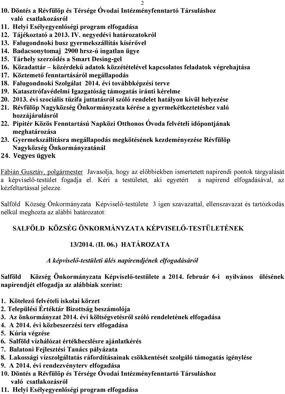 Közadattár közérdekű adatok közzétételével kapcsolatos feladatok végrehajtása 17. Köztemető fenntartásáról megállapodás 18. Falugondnoki Szolgálat 2014. évi továbbképzési terve 19.