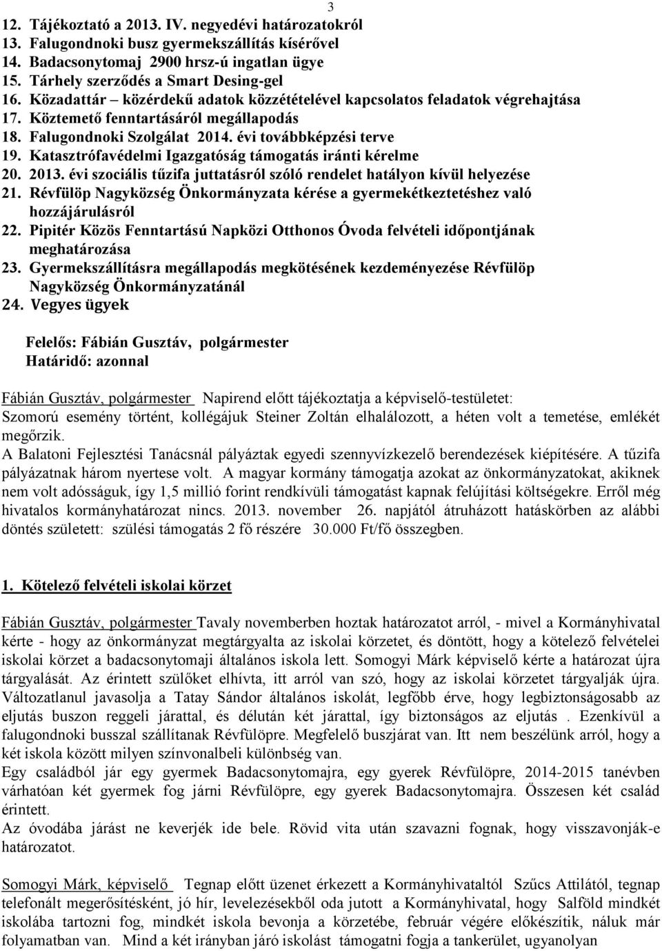 Katasztrófavédelmi Igazgatóság támogatás iránti kérelme 20. 2013. évi szociális tűzifa juttatásról szóló rendelet hatályon kívül helyezése 21.