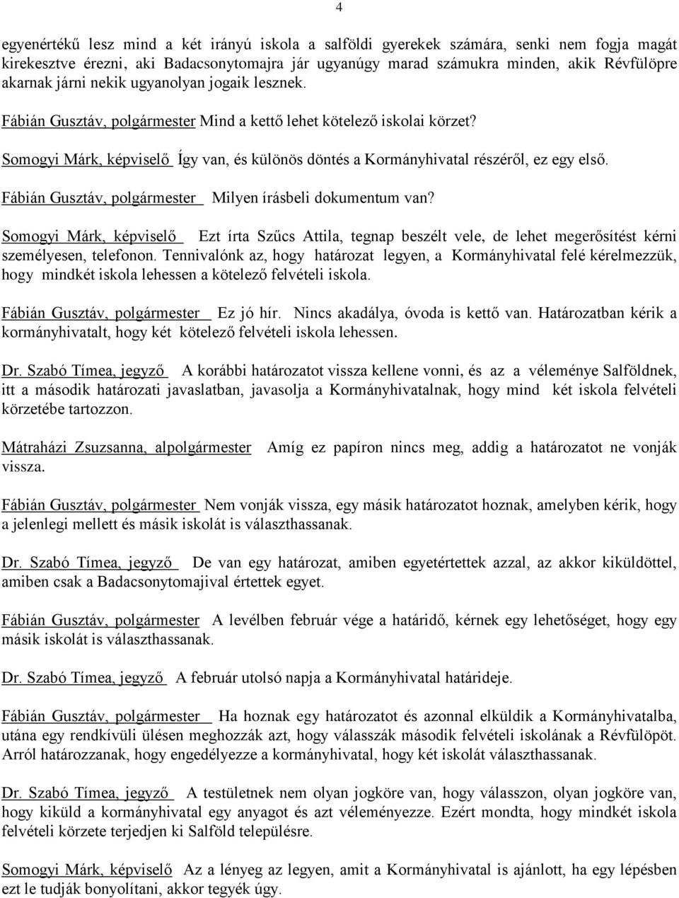 Somogyi Márk, képviselő Így van, és különös döntés a Kormányhivatal részéről, ez egy első. Fábián Gusztáv, polgármester Milyen írásbeli dokumentum van?