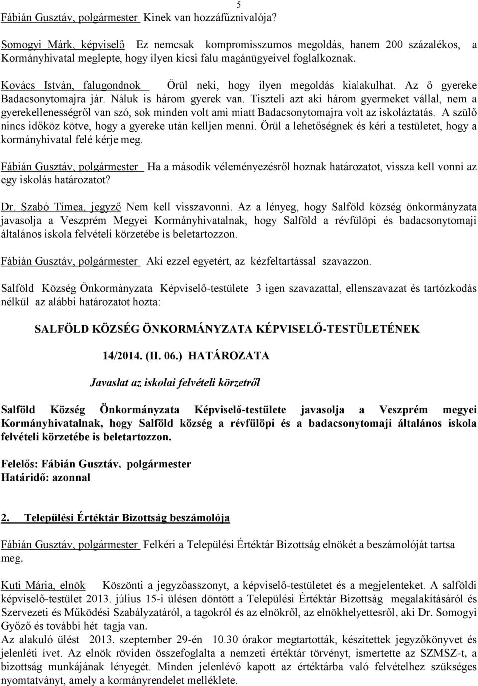 Kovács István, falugondnok Örül neki, hogy ilyen megoldás kialakulhat. Az ő gyereke Badacsonytomajra jár. Náluk is három gyerek van.