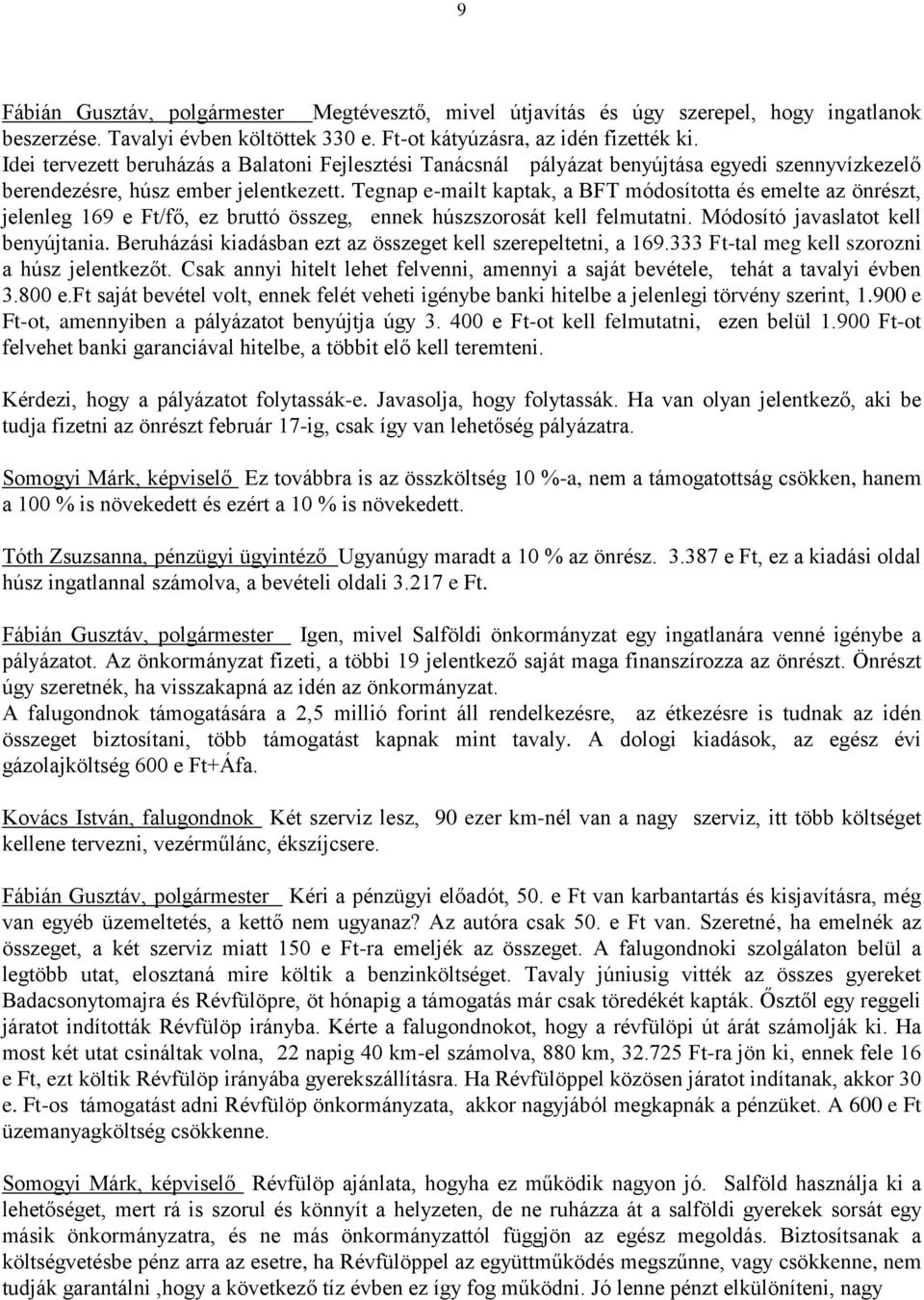 Tegnap e-mailt kaptak, a BFT módosította és emelte az önrészt, jelenleg 169 e Ft/fő, ez bruttó összeg, ennek húszszorosát kell felmutatni. Módosító javaslatot kell benyújtania.