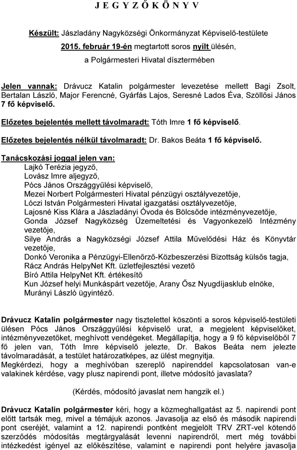 Lajos, Seresné Lados Éva, Szöllősi János 7 fő képviselő. Előzetes bejelentés mellett távolmaradt: Tóth Imre 1 fő képviselő. Előzetes bejelentés nélkül távolmaradt: Dr. Bakos Beáta 1 fő képviselő.