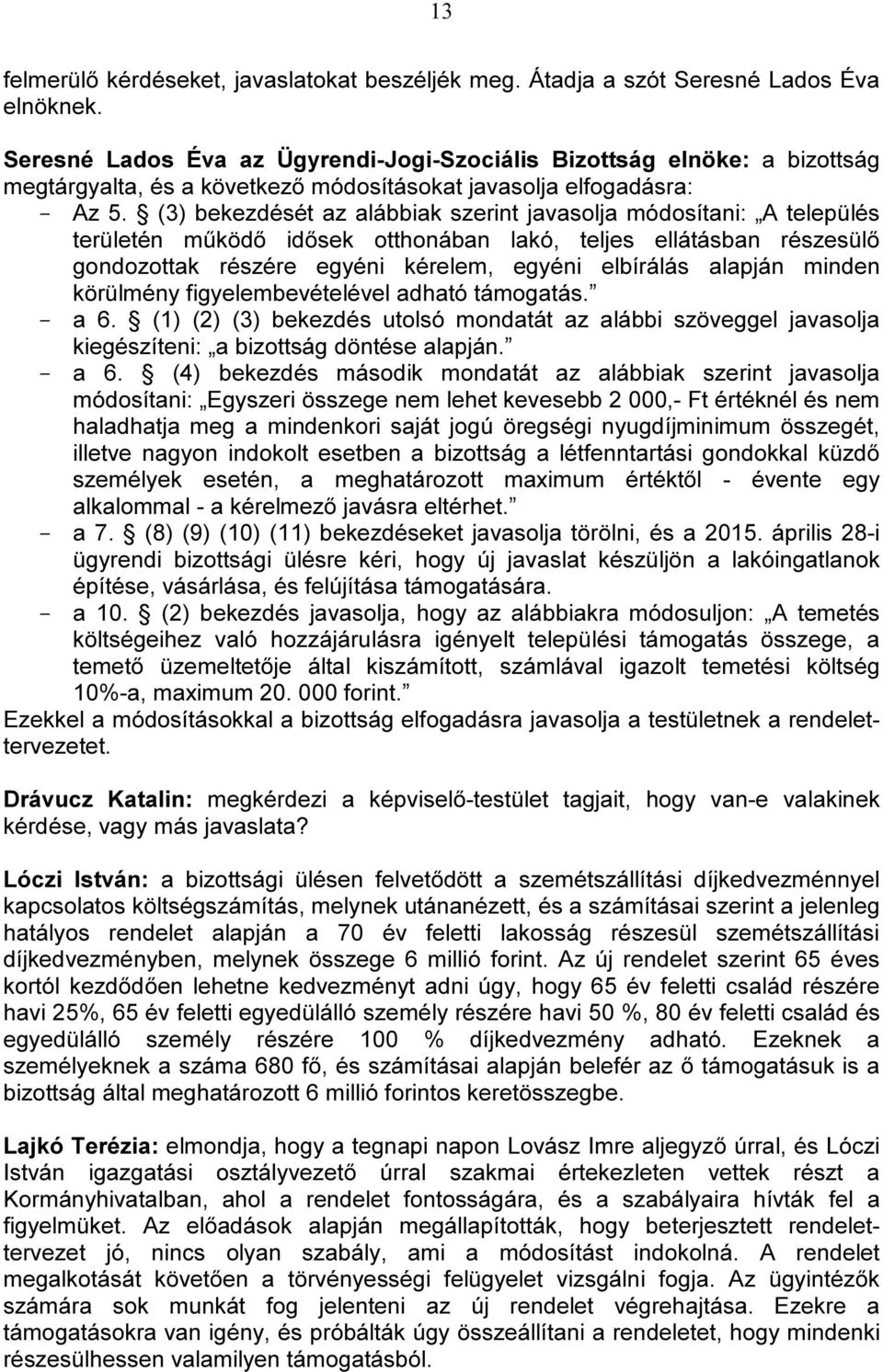 (3) bekezdését az alábbiak szerint javasolja módosítani: A település területén működő idősek otthonában lakó, teljes ellátásban részesülő gondozottak részére egyéni kérelem, egyéni elbírálás alapján