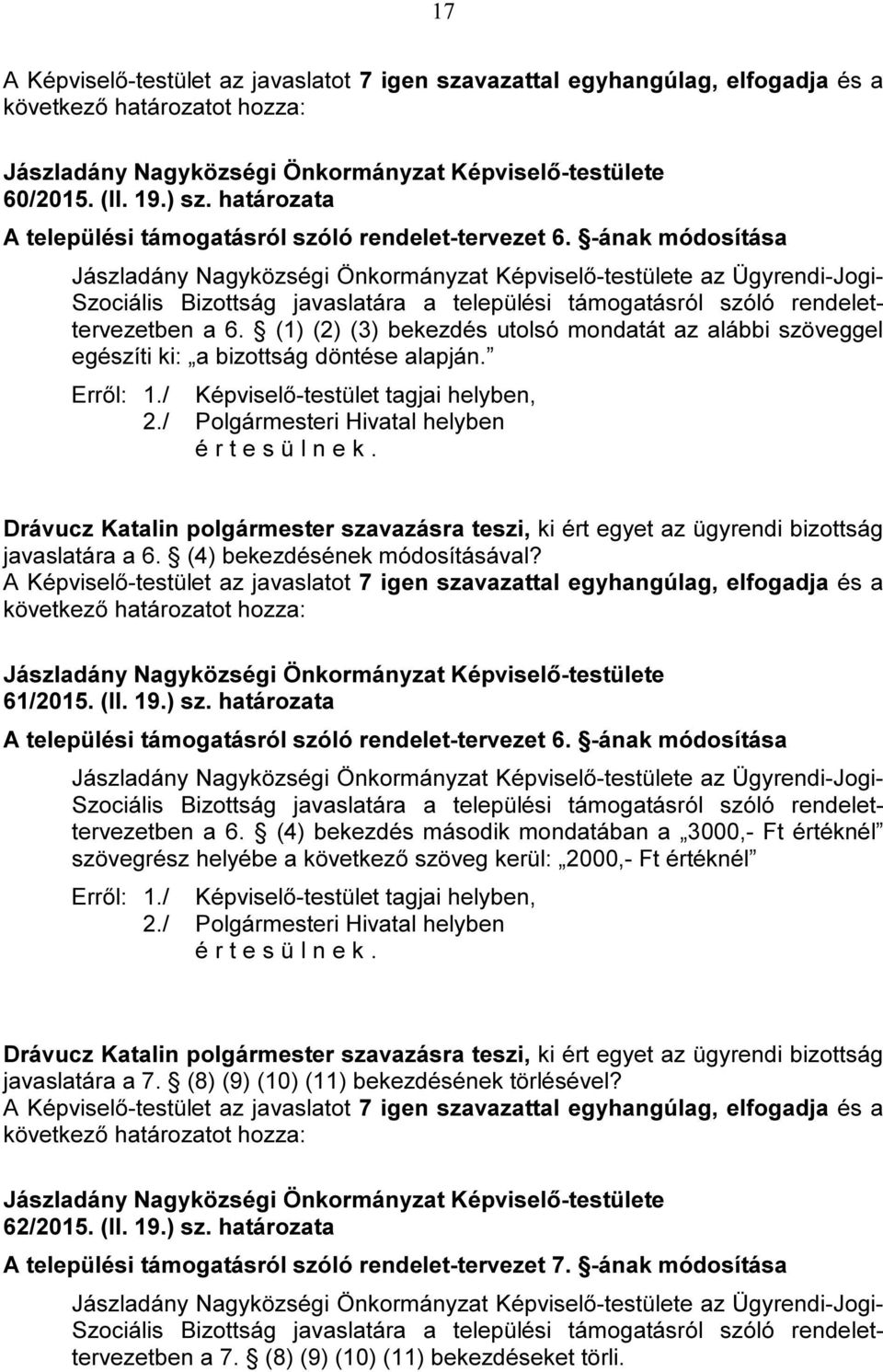 (1) (2) (3) bekezdés utolsó mondatát az alábbi szöveggel egészíti ki: a bizottság döntése alapján. 2.