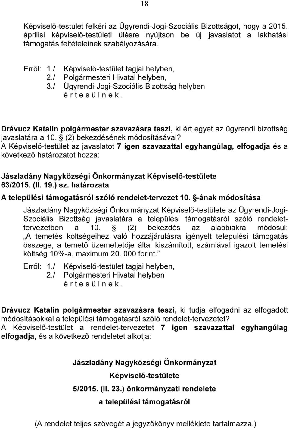 A Képviselő-testület az javaslatot 7 igen szavazattal egyhangúlag, elfogadja és a 63/2015. (II. 19.) sz. határozata A települési támogatásról szóló rendelet-tervezet 10.