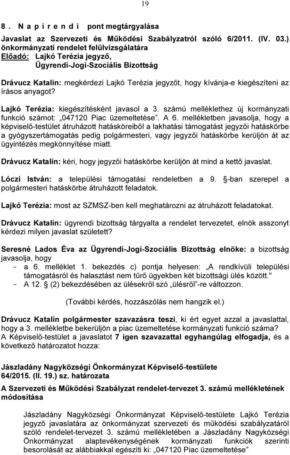 anyagot? Lajkó Terézia: kiegészítésként javasol a 3. számú melléklethez új kormányzati funkció számot: 047120 Piac üzemeltetése. A 6.