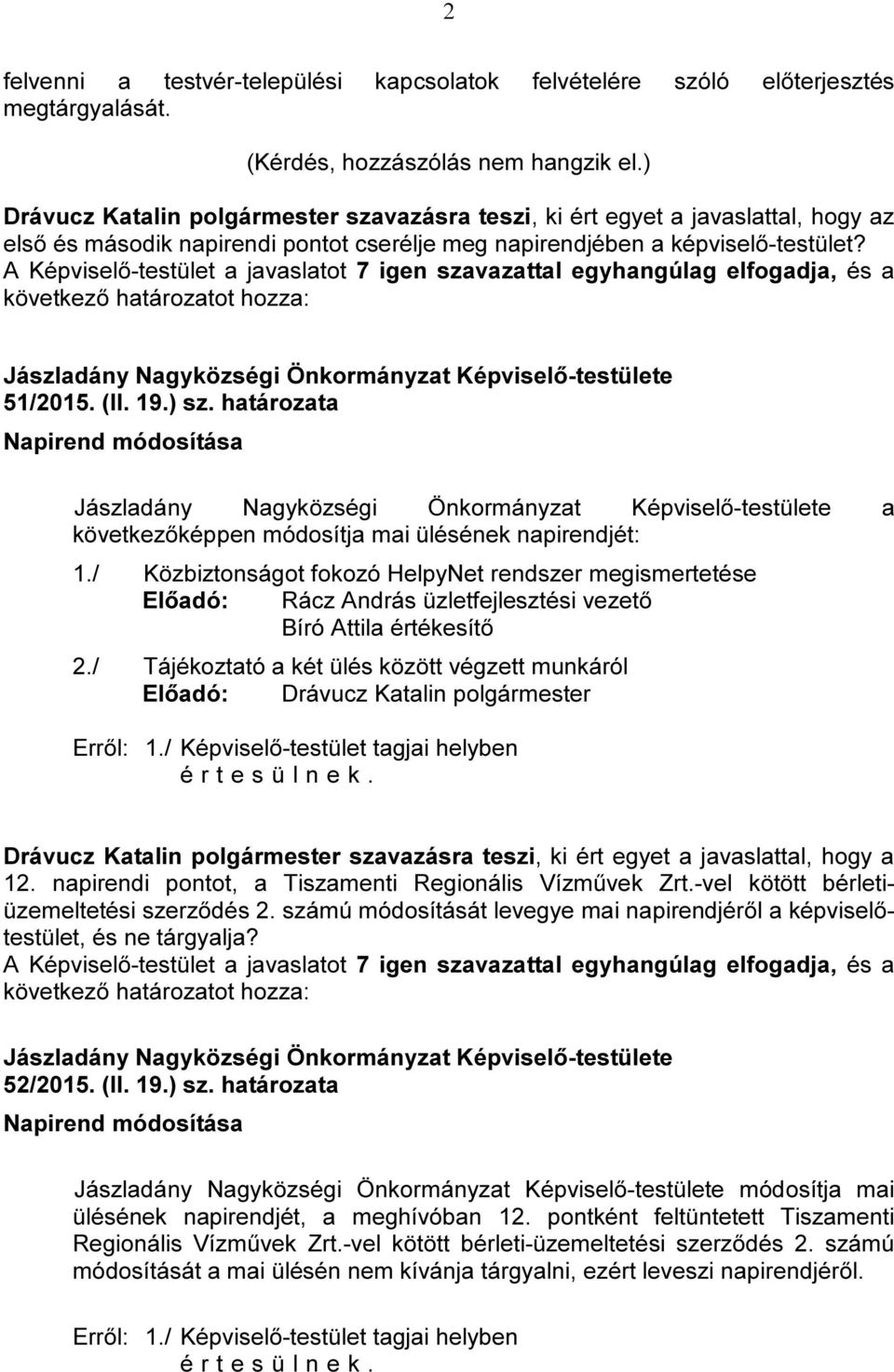 határozata Napirend módosítása a következőképpen módosítja mai ülésének napirendjét: 1.