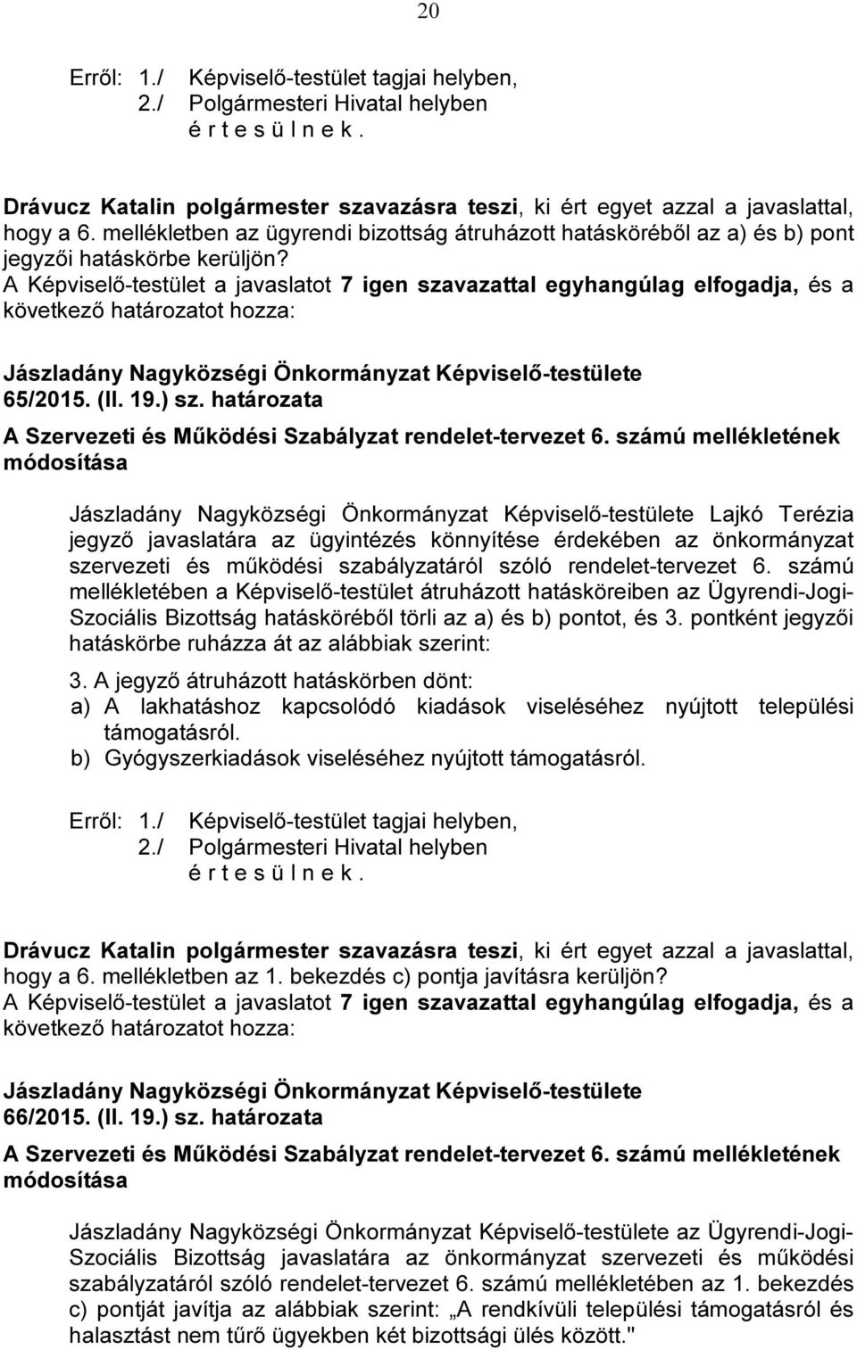 számú mellékletének módosítása Lajkó Terézia jegyző javaslatára az ügyintézés könnyítése érdekében az önkormányzat szervezeti és működési szabályzatáról szóló rendelet-tervezet 6.