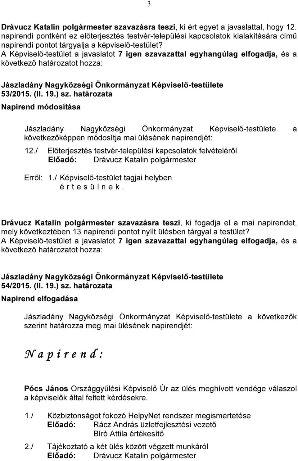 határozata Napirend módosítása a következőképpen módosítja mai ülésének napirendjét: 12./ Előterjesztés testvér-települési kapcsolatok felvételéről Előadó: Drávucz Katalin polgármester Erről: 1.