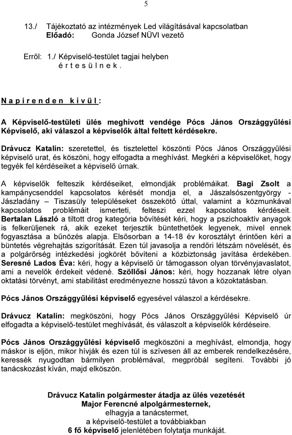 Drávucz Katalin: szeretettel, és tisztelettel köszönti Pócs János Országgyűlési képviselő urat, és köszöni, hogy elfogadta a meghívást.