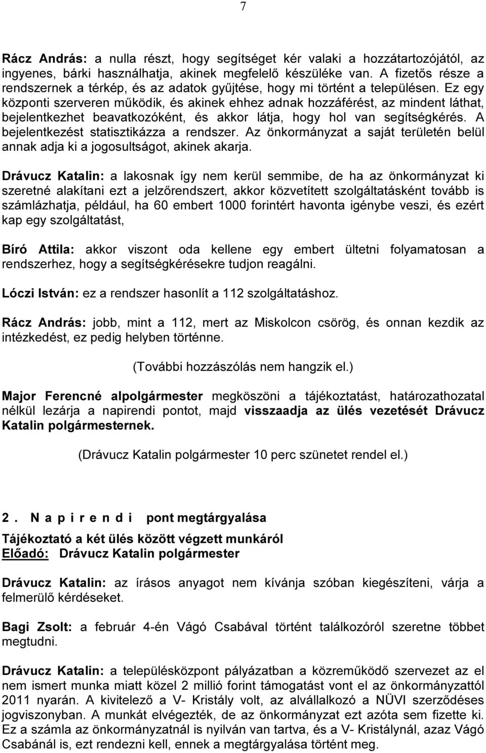 Ez egy központi szerveren működik, és akinek ehhez adnak hozzáférést, az mindent láthat, bejelentkezhet beavatkozóként, és akkor látja, hogy hol van segítségkérés.