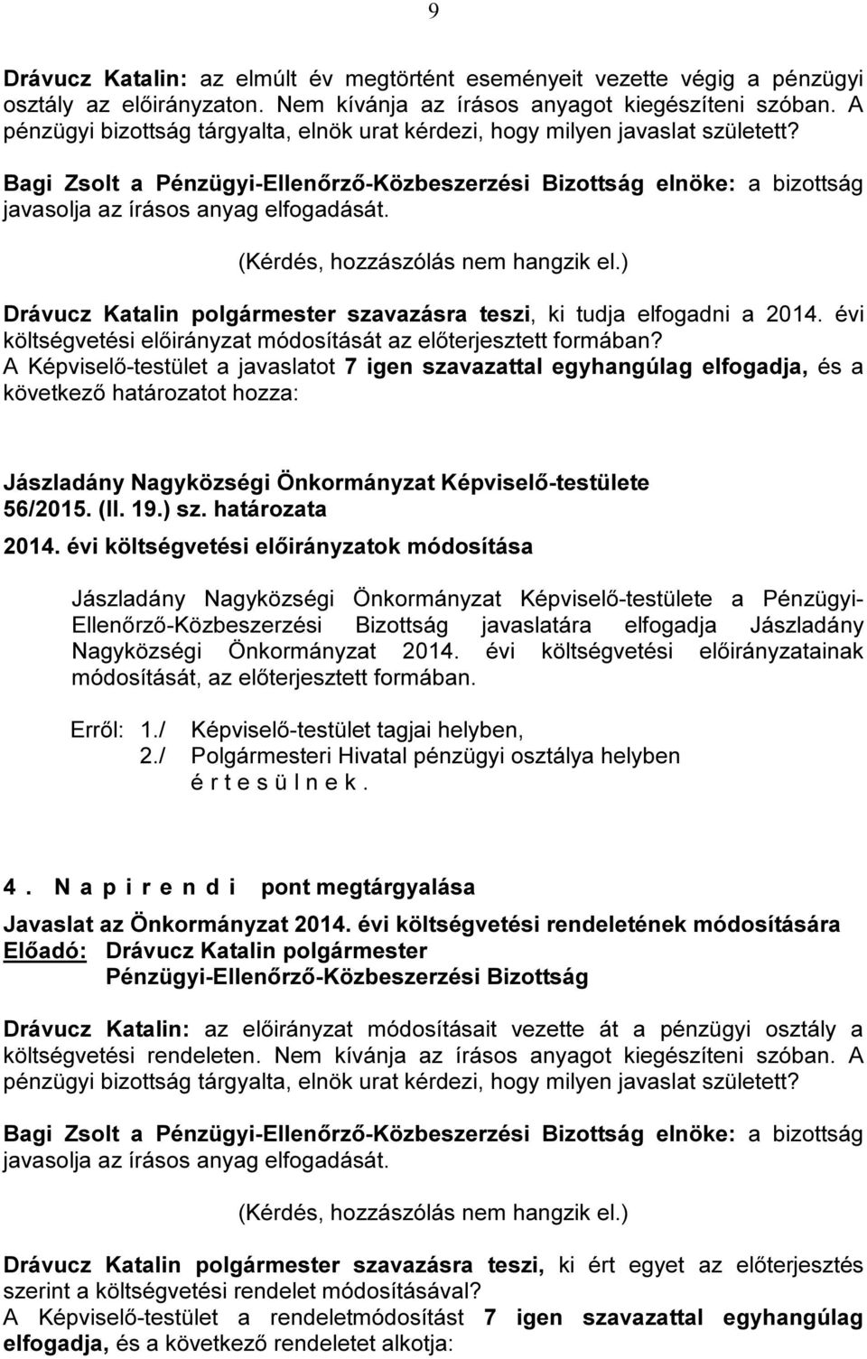 ) Drávucz Katalin polgármester szavazásra teszi, ki tudja elfogadni a 2014. évi költségvetési előirányzat módosítását az előterjesztett formában? 56/2015. (II. 19.) sz. határozata 2014.